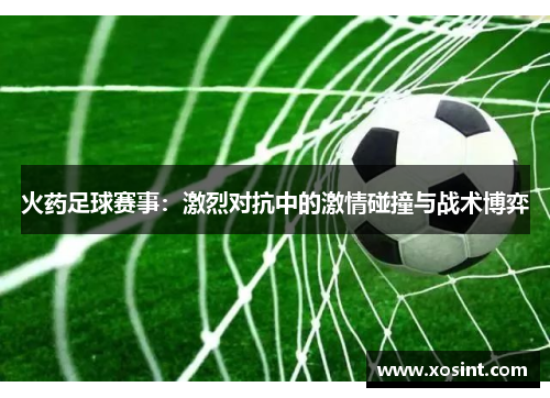 火药足球赛事：激烈对抗中的激情碰撞与战术博弈