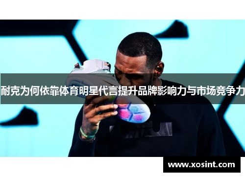 耐克为何依靠体育明星代言提升品牌影响力与市场竞争力