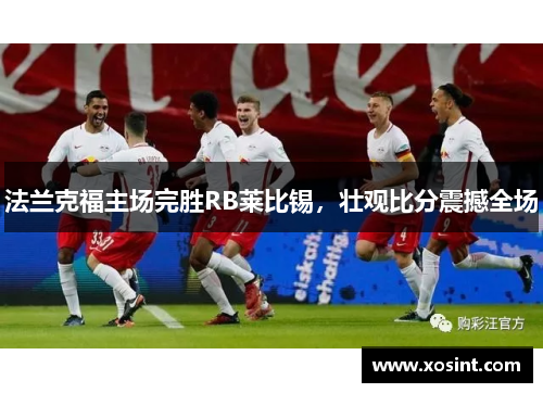 法兰克福主场完胜RB莱比锡，壮观比分震撼全场