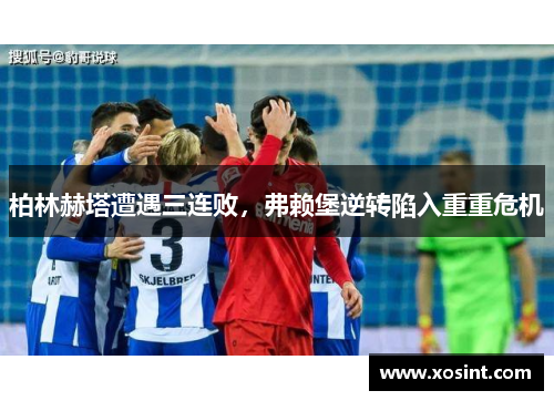 柏林赫塔遭遇三连败，弗赖堡逆转陷入重重危机