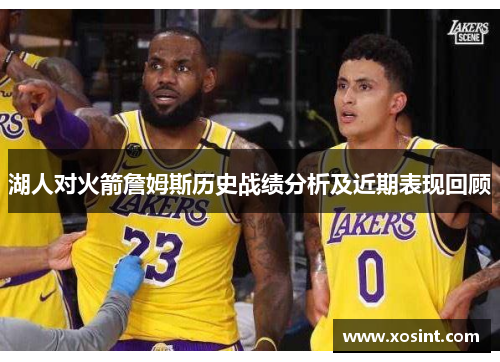 湖人对火箭詹姆斯历史战绩分析及近期表现回顾