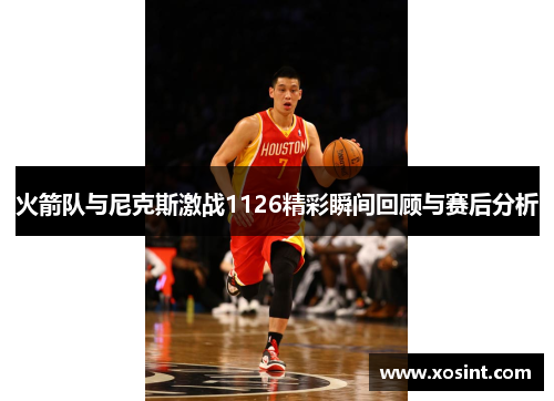 火箭队与尼克斯激战1126精彩瞬间回顾与赛后分析