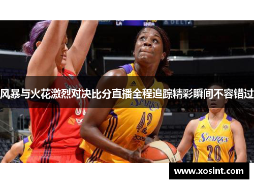 风暴与火花激烈对决比分直播全程追踪精彩瞬间不容错过
